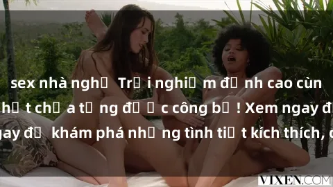 sex nhà nghỉ Trải nghiệm đỉnh cao cùng phim sex Mỹ hot nhất chưa từng được công bố! Xem ngay để khám phá những tình tiết kích thích, cảnh nóng bỏng!