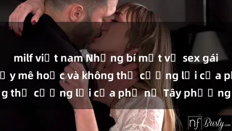 milf việt nam Những bí mật về sex gái Tây: Sự quyến rũ đầy mê hoặc và không thể cưỡng lại của phụ nữ Tây phương
