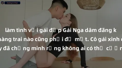 làm tình với gái đẹp Gái Nga dâm đãng khiến tim bất cứ chàng trai nào cũng phải đỏ mặt. Cô gái xinh đẹp này đã chứng minh rằng không ai có thể cưỡng lại khi cô làm tình đắm say.