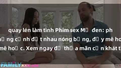 quay lén làm tình Phim sex Mỹ đen: phút mãnh liệt với những cảnh địt nhau nóng bỏng, đầy mê hoặc. Xem ngay để thỏa mãn cơn khát tình dục của bạn!