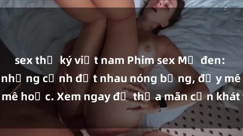 sex thư ký việt nam Phim sex Mỹ đen: phút mãnh liệt với những cảnh địt nhau nóng bỏng, đầy mê hoặc. Xem ngay để thỏa mãn cơn khát tình dục của bạn!