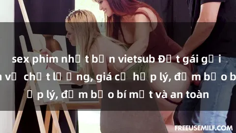 sex phim nhật bản vietsub Đặt gái gọi Việt Nam: Dịch vụ chất lượng, giá cả hợp lý, đảm bảo bí mật và an toàn