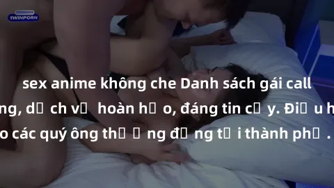 sex anime không che Danh sách gái call girl vip chất lượng, dịch vụ hoàn hảo, đáng tin cậy. Điều hấp dẫn cho các quý ông thượng đẳng tại thành phố. Hãy nhấc máy và đặt lịch ngay!