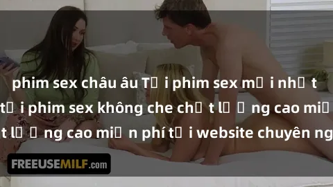 phim sex châu âu Tải phim sex mới nhất hot nhất - Xem và tải phim sex không che chất lượng cao miễn phí tại website chuyên nghiệp.