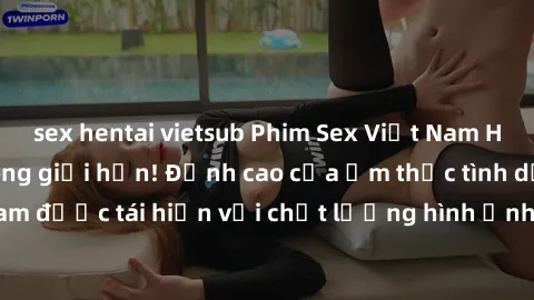 sex hentai vietsub Phim Sex Việt Nam HD - Xem ngay và không giới hạn! Đỉnh cao của ẩm thực tình dục Việt Nam được tái hiện với chất lượng hình ảnh sắc nét. Hãy thưởng thức ngay!