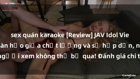 sex quán karaoke [Review] JAV Idol Vietsub: Sự kết hợp hoàn hảo giữa chất lượng và sự hấp dẫn, người xem không thể bỏ qua! Đánh giá chi tiết về ứng dụng này!
