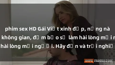 phim sex HD Gái Việt xinh đẹp, nồng nàn làm tình say đắm không gian, đảm bảo sẽ làm hài lòng mọi người. Hãy đến và trải nghiệm ngay!