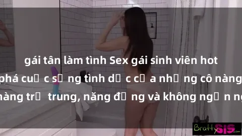 gái tân làm tình Sex gái sinh viên hot nhất: Cùng khám phá cuộc sống tình dục của những cô nàng trẻ trung, năng động và không ngần ngại thử nghiệm!