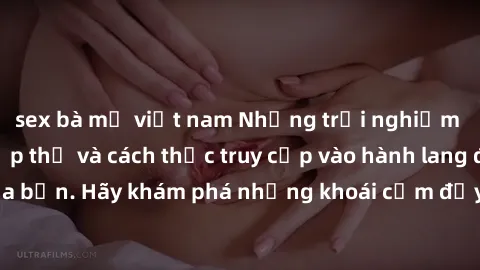 sex bà mẹ việt nam Những trải nghiệm mới lạ với sex tập thể và cách thức truy cập vào hành lang đam mê của bạn. Hãy khám phá những khoái cảm đầy kích thích với tập thể hấp dẫn!