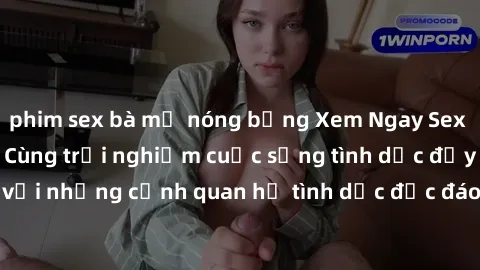 phim sex bà mẹ nóng bỏng Xem Ngay Sex  Vietsub Full HD - Cùng trải nghiệm cuộc sống tình dục đầy kích thích với những cảnh quan hệ tình dục độc đáo và mãnh liệt trong bộ phim này!