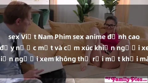 sex Việt Nam Phim sex anime đỉnh cao: Những tác phẩm đầy nước mắt và cảm xúc khiến người xem không thể rời mắt khỏi màn hình